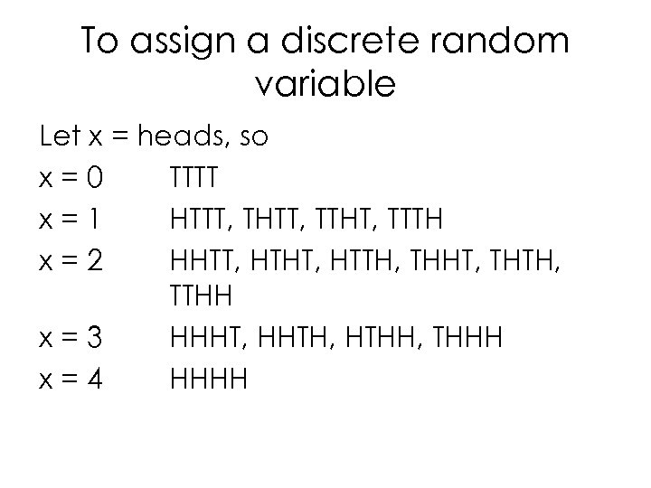 To assign a discrete random variable Let x = heads, so x=0 TTTT x=1