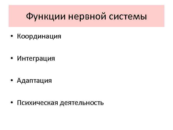 Функции нервной системы • Координация • Интеграция • Адаптация • Психическая деятельность 