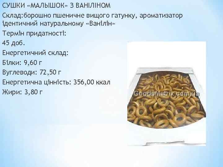 СУШКИ «МАЛЫШОК» З ВАНІЛІНОМ Склад: борошно пшеничне вищого гатунку, ароматизатор ідентичний натуральному «Ванілін» Термін