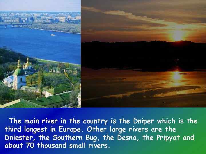 The main river in the country is the Dniper which is the third longest