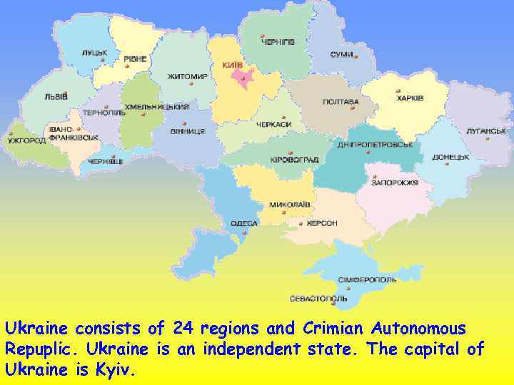 Ukraine consists of 24 regions and Crimian Autonomous Repuplic. Ukraine is an independent state.