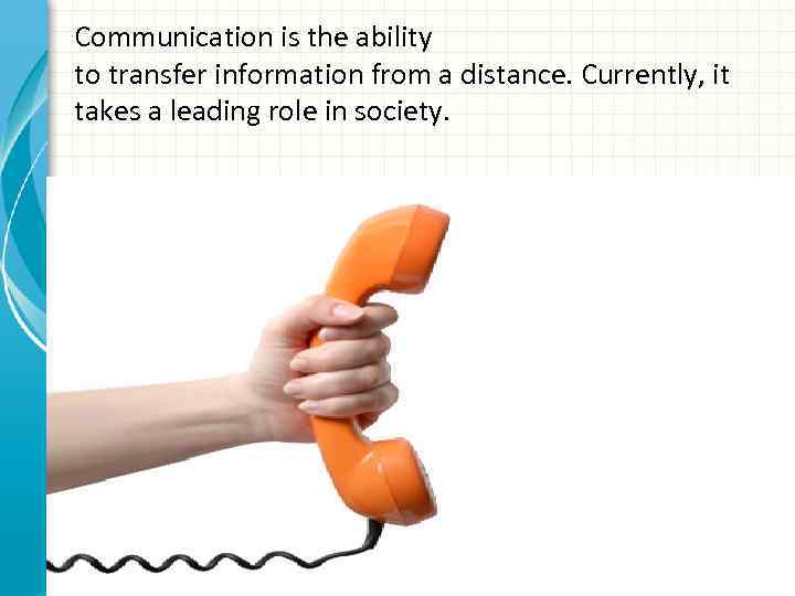 Communication is the ability to transfer information from a distance. Currently, it takes a