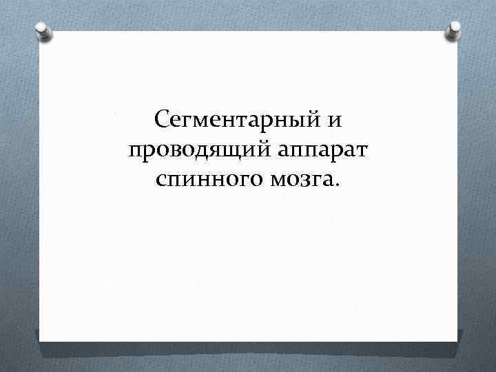 Сегментарный и проводящий аппарат спинного мозга. 