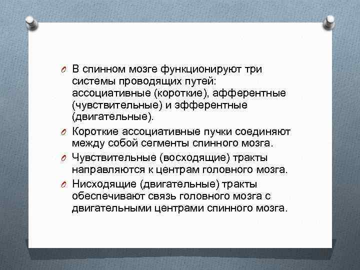 O В спинном мозге функционируют три системы проводящих путей: ассоциативные (короткие), афферентные (чувствительные) и