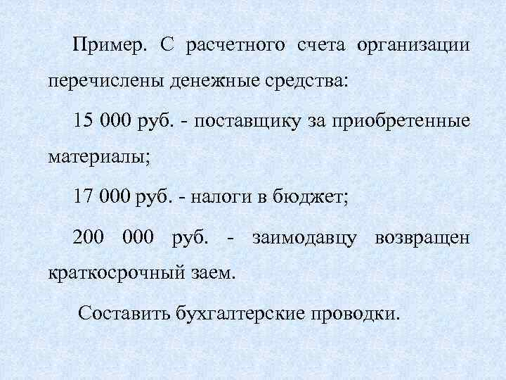 Пример. С расчетного счета организации перечислены денежные средства: 15 000 руб. - поставщику за