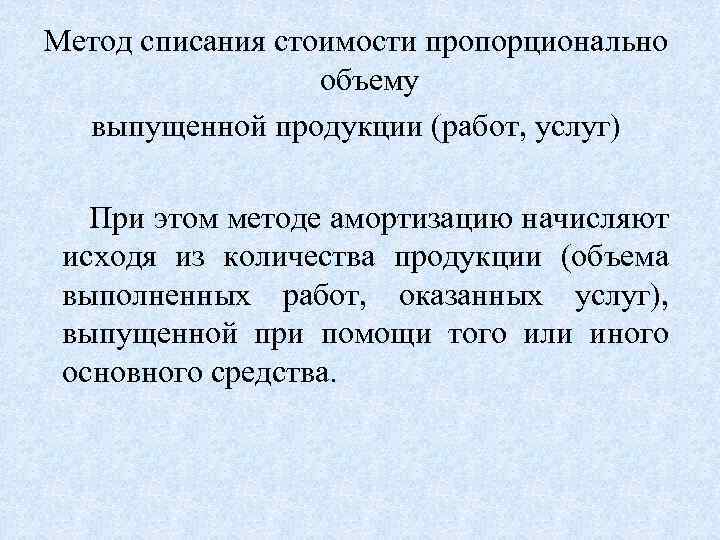 Метод списания стоимости пропорционально объему выпущенной продукции (работ, услуг) При этом методе амортизацию начисляют