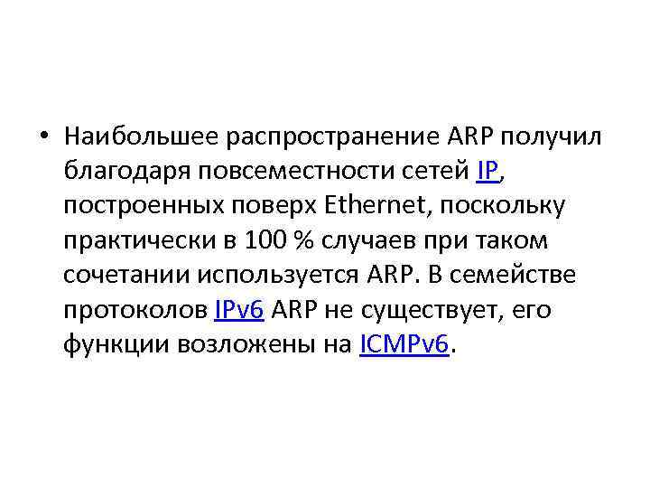  • Наибольшее распространение ARP получил благодаря повсеместности сетей IP, построенных поверх Ethernet, поскольку