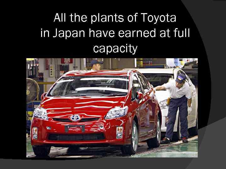 All the plants of Toyota in Japan have earned at full capacity 