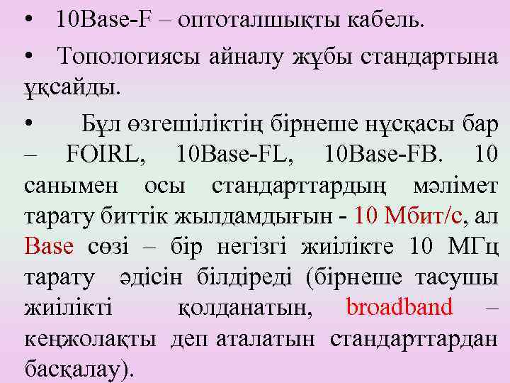  • 10 Base-F – оптоталшықты кабель. • Топологиясы айналу жұбы стандартына ұқсайды. •