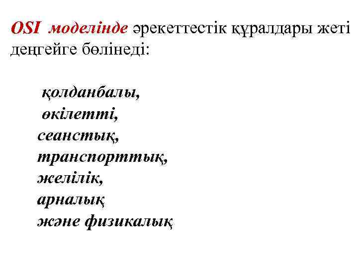 OSI моделінде әрекеттестік құралдары жеті деңгейге бөлінеді: қолданбалы, өкілетті, сеанстық, транспорттық, желілік, арналық және