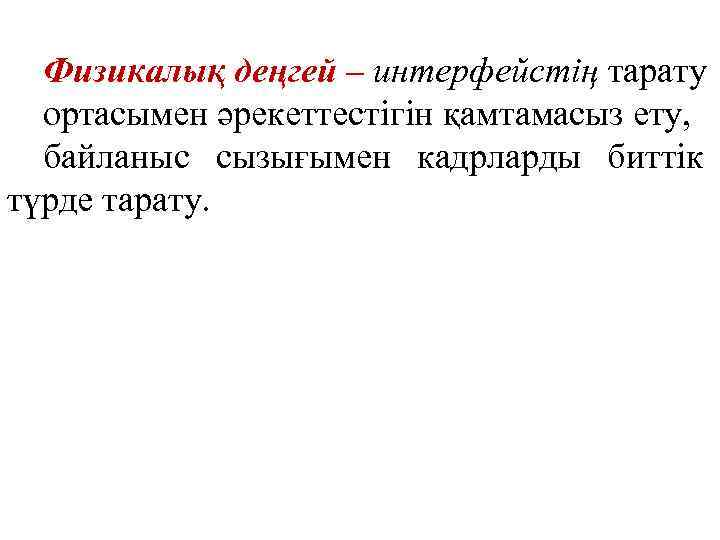 Физикалық деңгей – интерфейстің тарату ортасымен әрекеттестігін қамтамасыз ету, байланыс сызығымен кадрларды биттік түрде