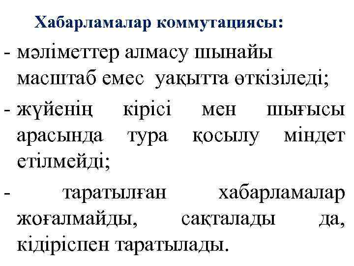 Хабарламалар коммутациясы: - мәліметтер алмасу шынайы масштаб емес уақытта өткізіледі; - жүйенің кірісі мен