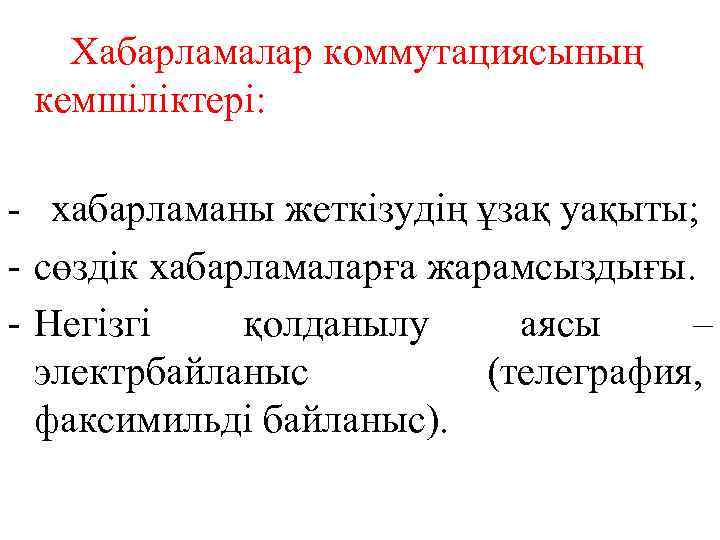 Хабарламалар коммутациясының кемшіліктері: - хабарламаны жеткізудің ұзақ уақыты; - сөздік хабарламаларға жарамсыздығы. - Негізгі