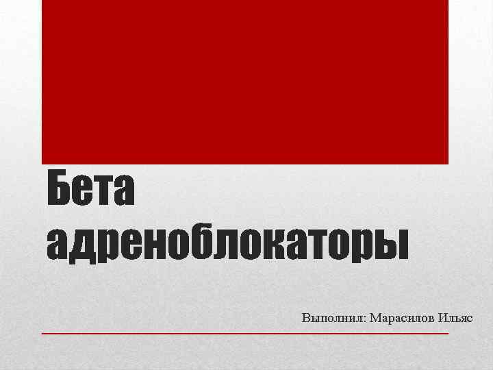 Бета адреноблокаторы Выполнил: Марасилов Ильяс 