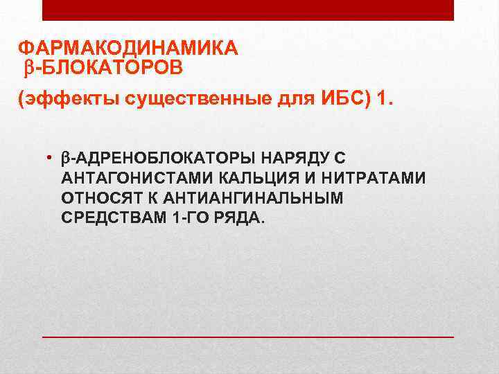ФАРМАКОДИНАМИКА -БЛОКАТОРОВ (эффекты существенные для ИБС) 1. • -АДРЕНОБЛОКАТОРЫ НАРЯДУ С АНТАГОНИСТАМИ КАЛЬЦИЯ И