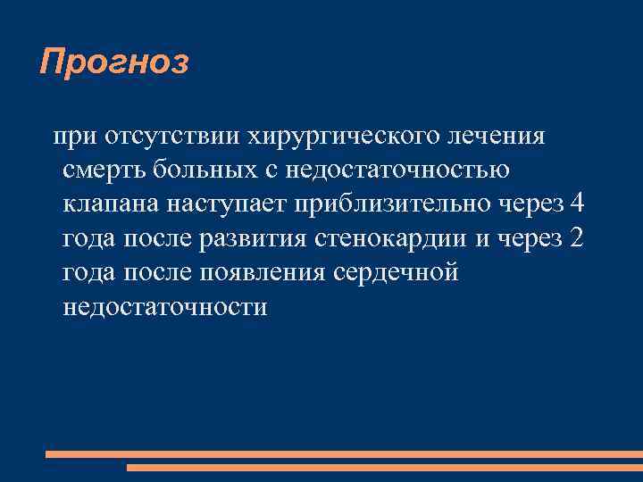 Прогноз при отсутствии хирургического лечения смерть больных с недостаточностью клапана наступает приблизительно через 4