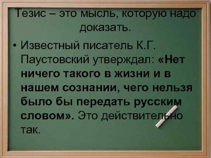 Тезис – это мысль, которую надо доказать. • Известный писатель К. Г. Паустовский утверждал: