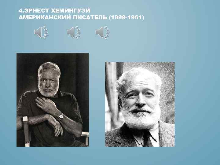 4. ЭРНЕСТ ХЕМИНГУЭЙ АМЕРИКАНСКИЙ ПИСАТЕЛЬ (1899 -1961) 