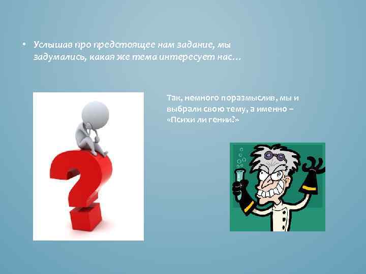  • Услышав про предстоящее нам задание, мы задумались, какая же тема интересует нас…