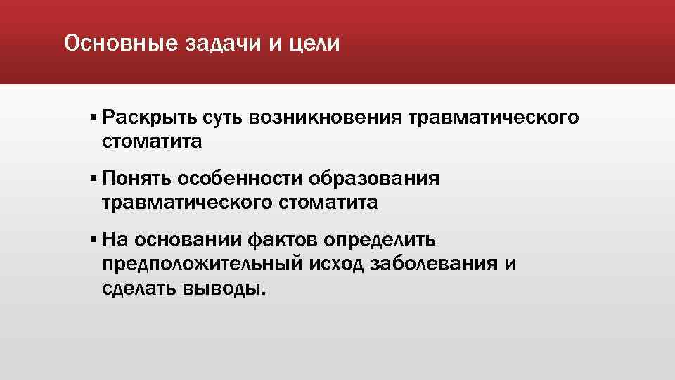 Основные задачи и цели § Раскрыть стоматита суть возникновения травматического § Понять особенности образования