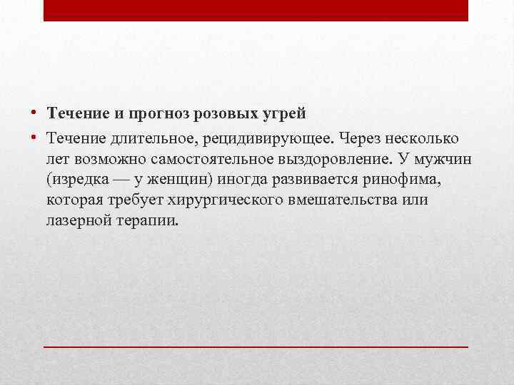  • Течение и прогноз розовых угрей • Течение длительное, рецидивирующее. Через несколько лет