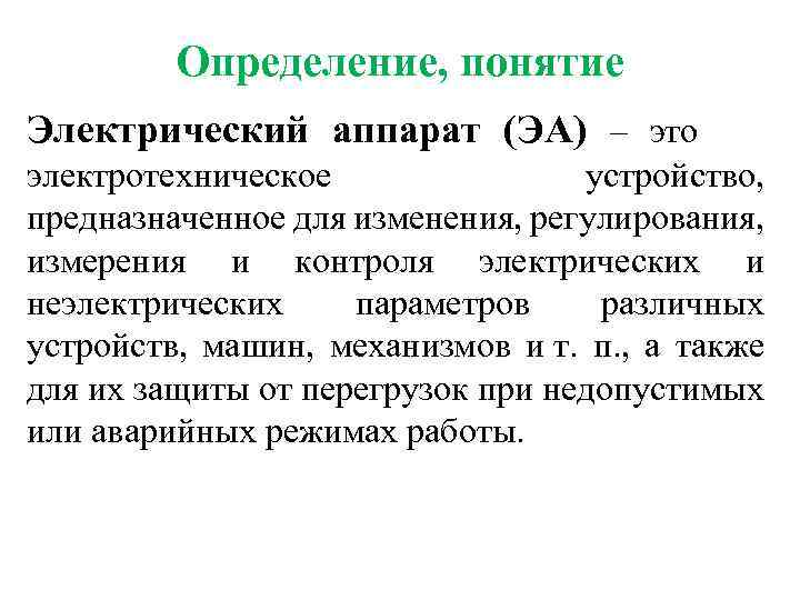 Определение, понятие Электрический аппарат (ЭА) – это электротехническое устройство, предназначенное для изменения, регулирования, измерения