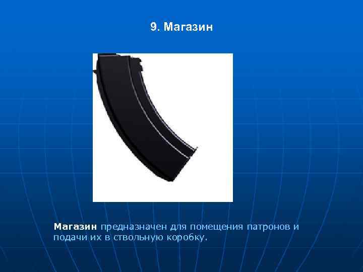 9. Магазин предназначен для помещения патронов и подачи их в ствольную коробку. 