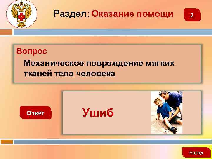 Раздел: Оказание помощи 2 Вопрос Механическое повреждение мягких тканей тела человека Ответ Ушиб Назад