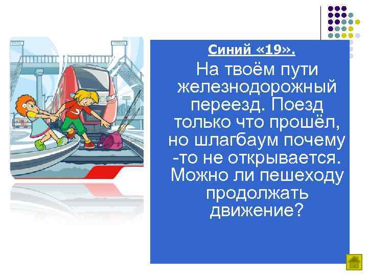 Синий « 19» . На твоём пути железнодорожный переезд. Поезд только что прошёл, но