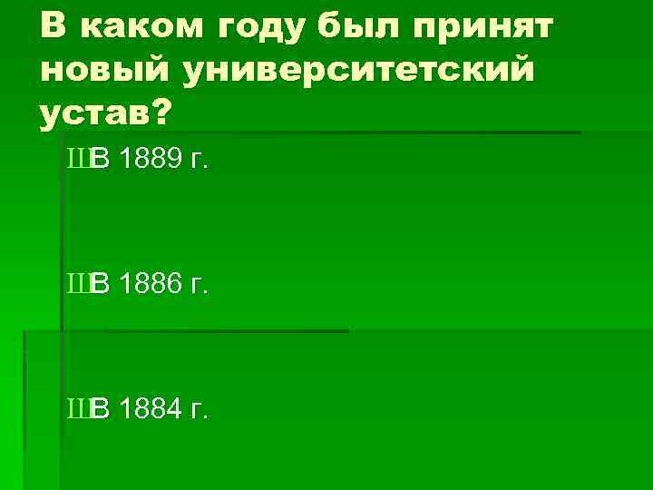 В каком году был принят новый университетский устав? ШВ 1889 г. ШВ 1886 г.