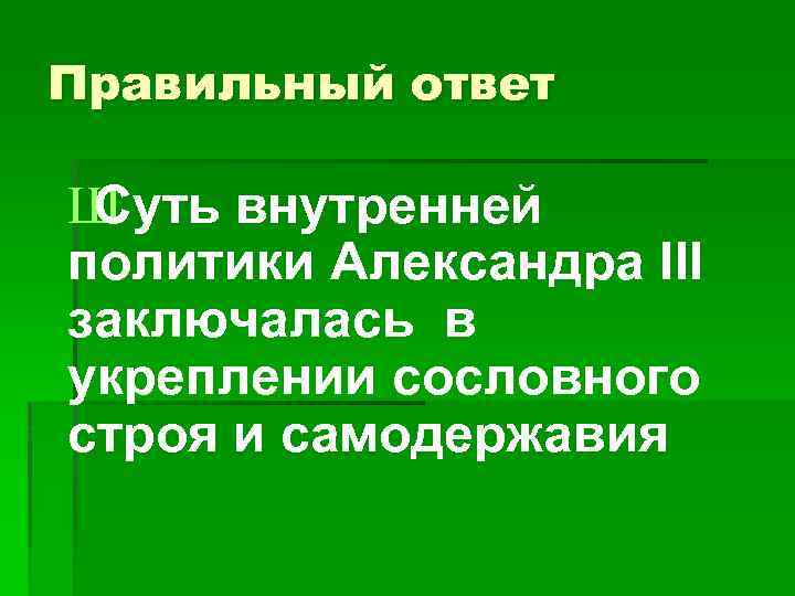 Правильный ответ Ш Суть внутренней политики Александра III заключалась в укреплении сословного строя и