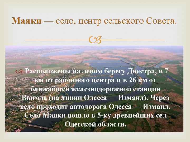 Маяки — село, центр сельского Совета. Расположены на левом берегу Днестра, в 7 км