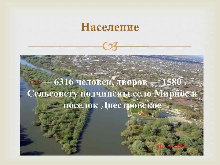 Население — 6316 человек, дворов — 1580. Сельсовету подчинены село Мирное и поселок Днестровское.
