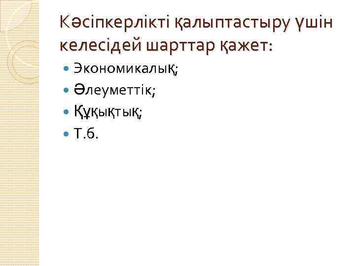 Кәсіпкерлікті қалыптастыру үшін келесідей шарттар қажет: Экономикалық; Әлеуметтік; Құқықтық; Т. б. 