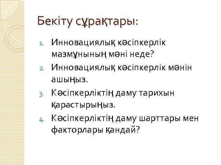 Бекіту сұрақтары: Инновациялық кәсіпкерлік мазмұнының мәні неде? 2. Инновациялық кәсіпкерлік мәнін ашыңыз. 3. Кәсіпкерліктің