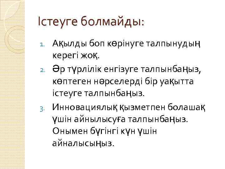 Істеуге болмайды: Ақылды боп көрінуге талпынудың керегі жоқ. 2. Әр түрлілік енгізуге талпынбаңыз, көптеген