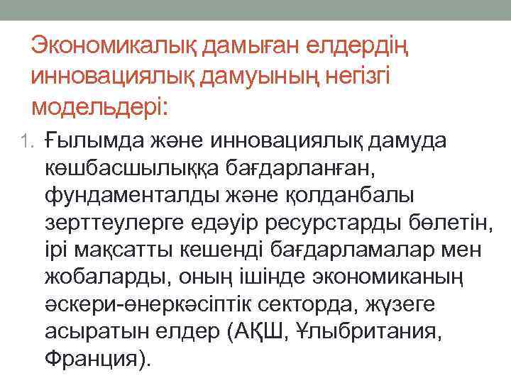 Экономикалық дамыған елдердің инновациялық дамуының негізгі модельдері: 1. Ғылымда және инновациялық дамуда көшбасшылыққа бағдарланған,