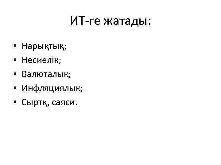 ИТ-ге жатады: • • • Нарықтық; Несиелік; Валюталық; Инфляциялық; Сыртқ, саяси. 