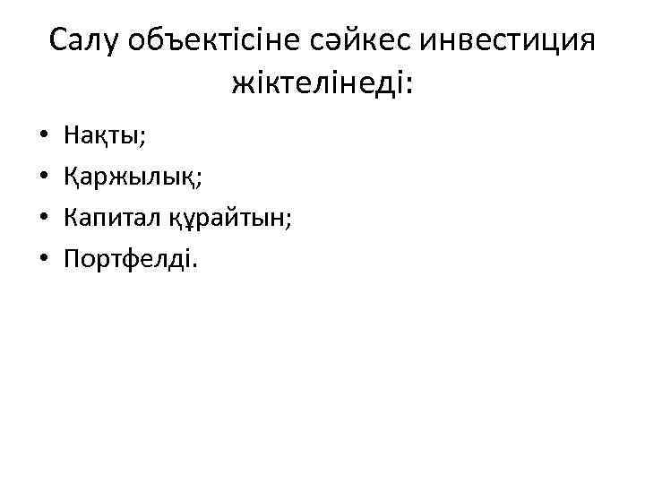 Салу объектісіне сәйкес инвестиция жіктелінеді: • • Нақты; Қаржылық; Капитал құрайтын; Портфелді. 