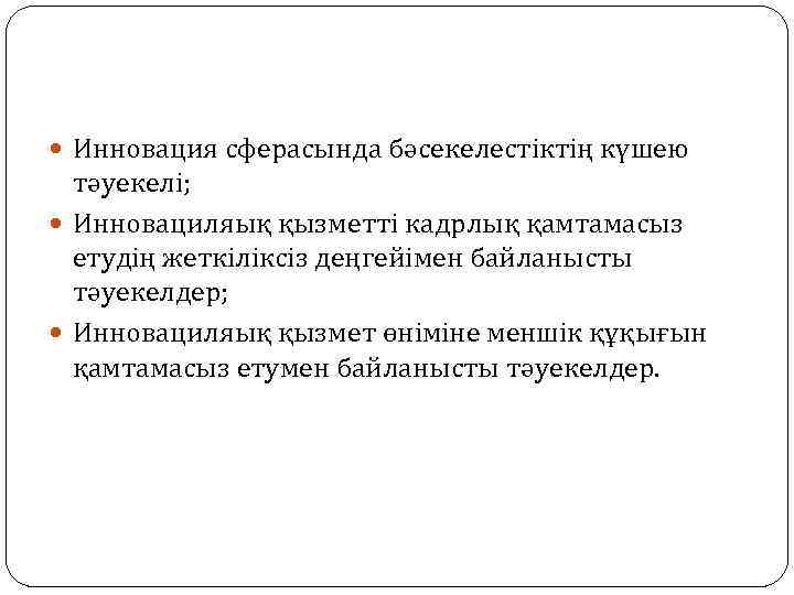  Инновация сферасында бәсекелестіктің күшею тәуекелі; Инновациляық қызметті кадрлық қамтамасыз етудің жеткіліксіз деңгейімен байланысты