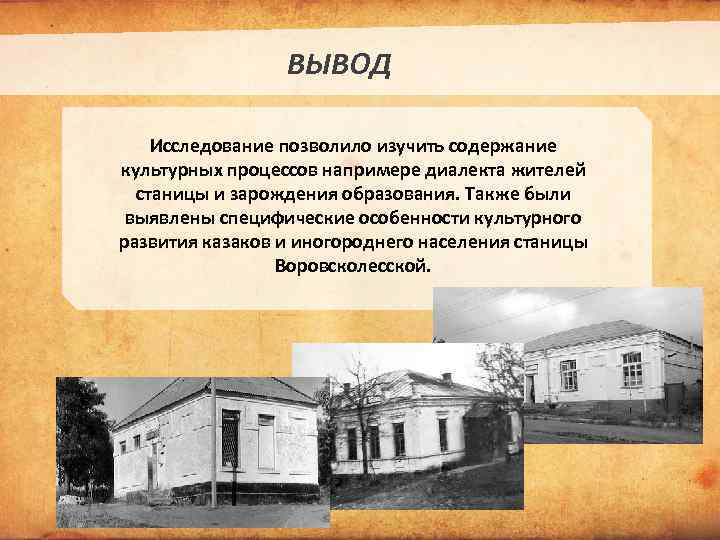 ВЫВОД Исследование позволило изучить содержание культурных процессов напримере диалекта жителей станицы и зарождения образования.
