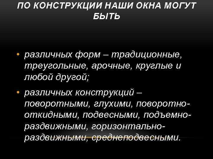 ПО КОНСТРУКЦИИ НАШИ ОКНА МОГУТ БЫТЬ • различных форм – традиционные, треугольные, арочные, круглые