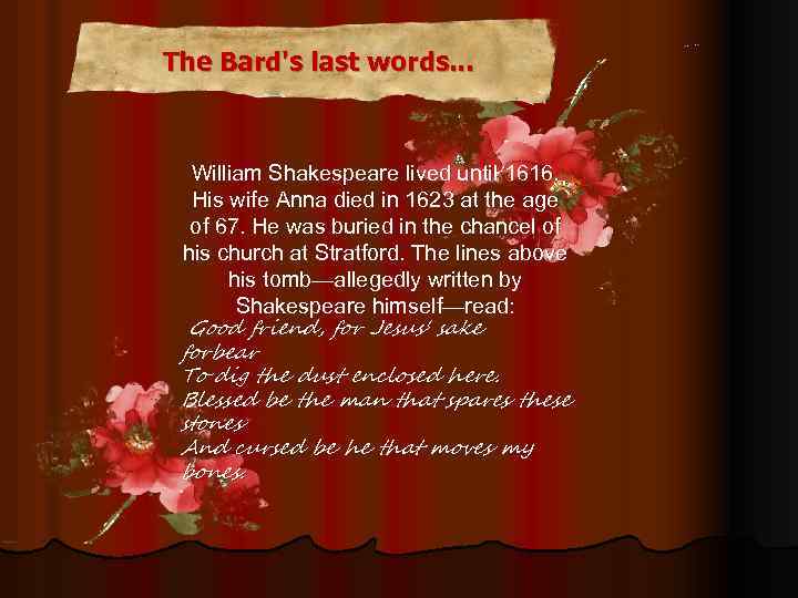 The Bard's last words. . . William Shakespeare lived until 1616. His wife Anna