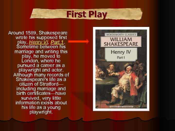 First Play Around 1589, Shakespeare wrote his supposed first play, Henry VI, Part 1.