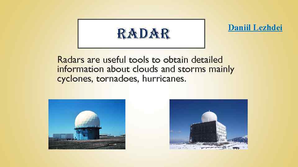 RADAR Daniil Lezhdei Radars are useful tools to obtain detailed information about clouds and