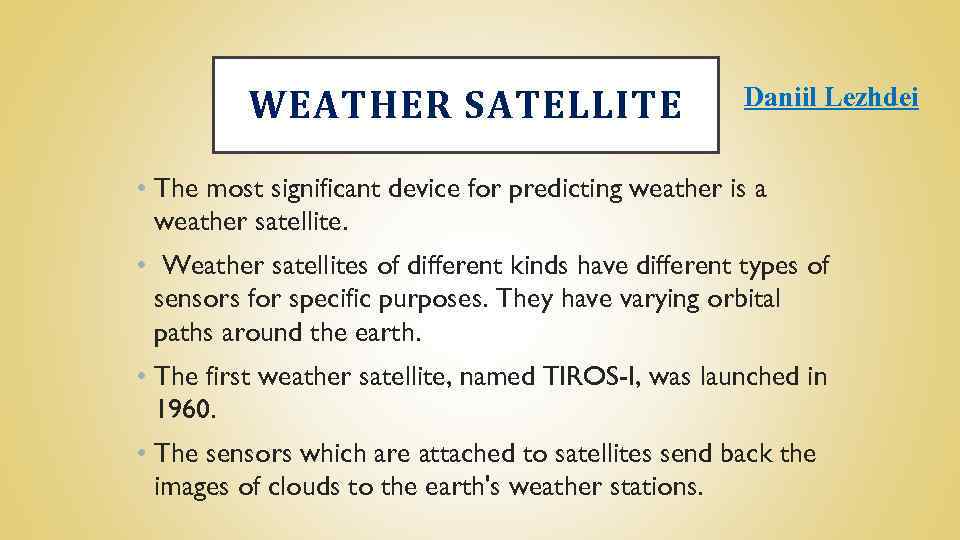 WEATHER SATELLITE Daniil Lezhdei • The most significant device for predicting weather is a