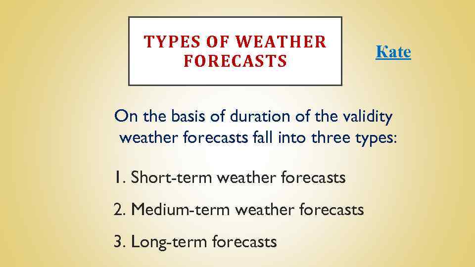 TYPES OF WEATHER FORECASTS Каte On the basis of duration of the validity weather