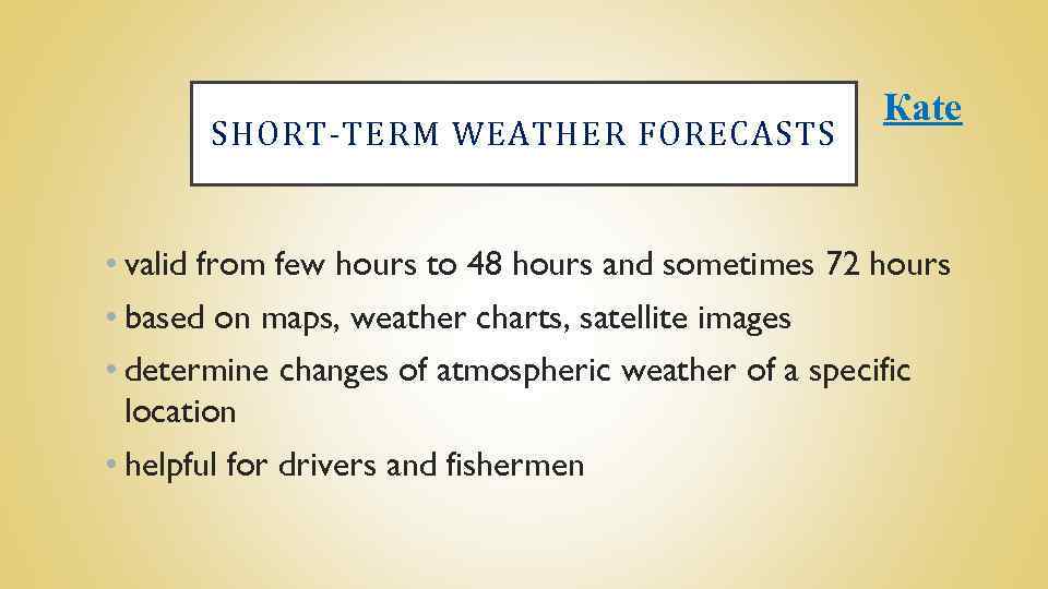 SHORT-TERM WEATHER FORECASTS Каte • valid from few hours to 48 hours and sometimes