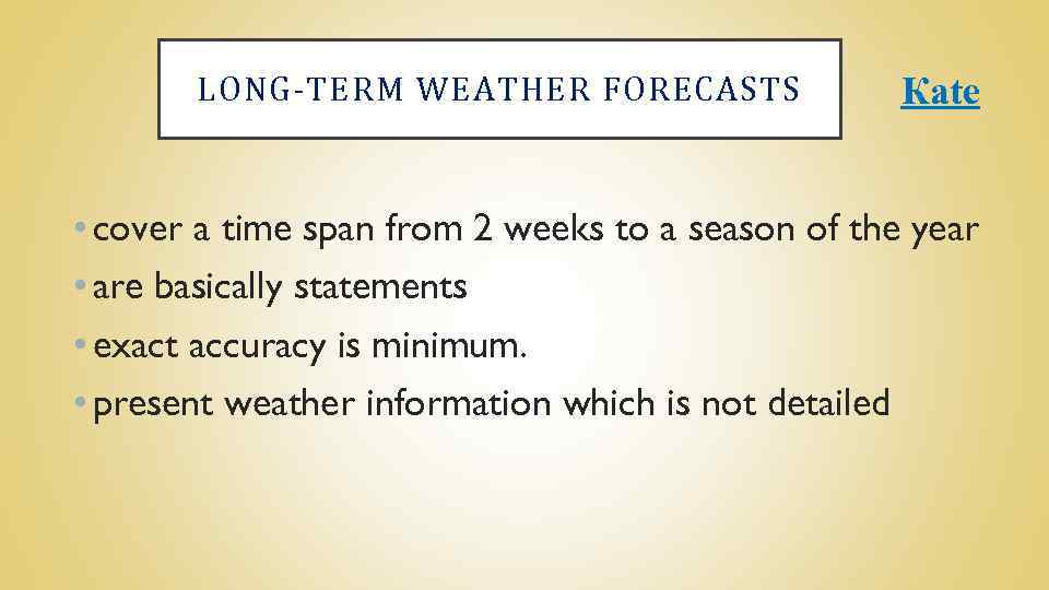 LONG-TERM WEATHER FORECASTS Каte • cover a time span from 2 weeks to a