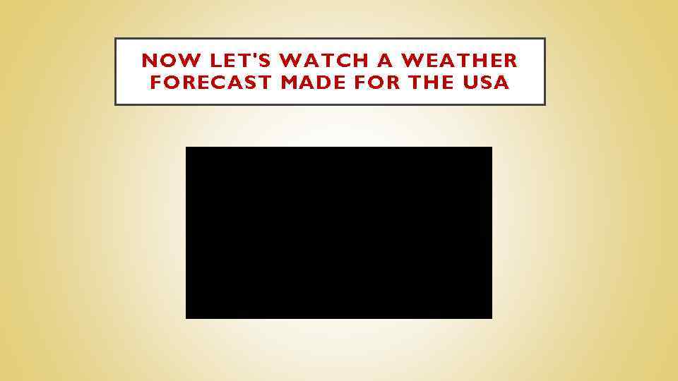 NOW LET'S WATCH A WEATHER FORECAST MADE FOR THE USA 